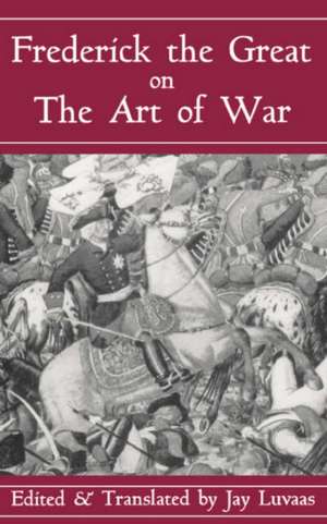 Frederick The Great On The Art Of War de Jay Luvaas