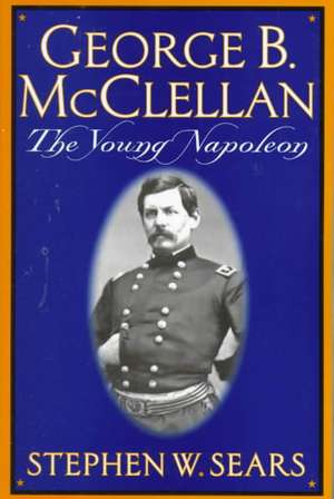 George B. Mcclellan: The Young Napoleon de Stephen W. Sears