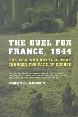 The Duel For France, 1944: The Men And Battles That Changed The Fate Of Europe de Martin Blumenson