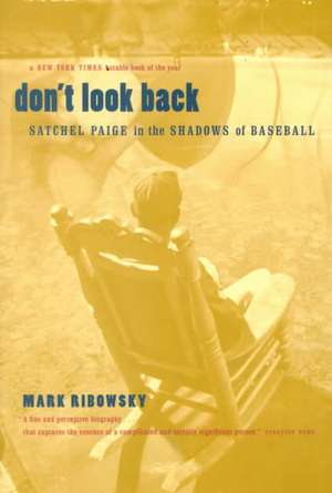 Don't Look Back: Satchel Paige In The Shadows Of Baseball de Mark Ribowsky