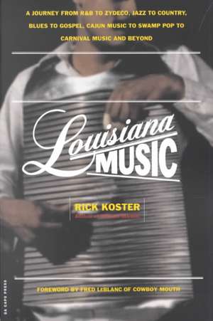 Louisiana Music: A Journey From R&b To Zydeco, Jazz To Country, Blues To Gospel, Cajun Music To Swamp Pop To Carnival Music And Beyond de Rick Koster