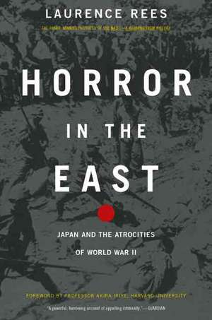 Horror In The East: Japan And The Atrocities Of World War 2 de Laurence Rees