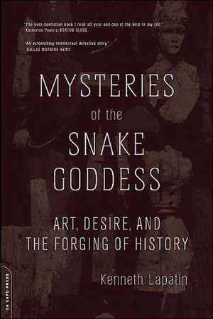 Mysteries Of The Snake Goddess: Art, Desire, And The Forging Of History de Kenneth Lapatin