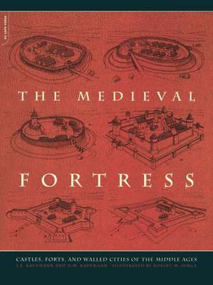 The Medieval Fortress: Castles, Forts, And Walled Cities Of The Middle Ages de J.E. Kaufmann