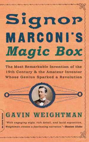 Signor Marconi's Magic Box: The Most Remarkable Invention Of The 19th Century & The Amateur Inventor Whose Genius Sparked A Revolution de Gavin Weightman