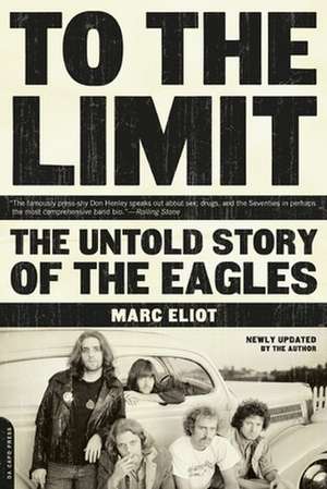 To the Limit: The Untold Story of the Eagles de Marc Eliot