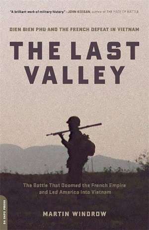 The Last Valley: Dien Bien Phu and the French Defeat in Vietnam de Martin Windrow