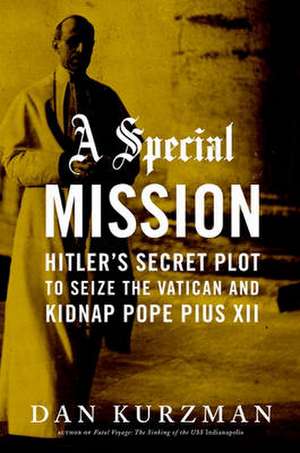 A Special Mission: Hitler's Secret Plot to Seize the Vatican and Kidnap Pope Pius XII de Dan Kurzman