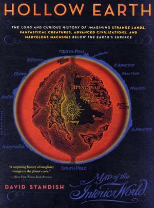 Hollow Earth: The Long and Curious History of Imagining Strange Lands, Fantastical Creatures, Advanced Civilizations, and Marvelous Machines Below the Earth's Surface de David Standish