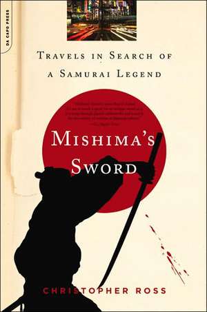 Mishima's Sword: Travels in Search of a Samurai Legend de Christopher Ross