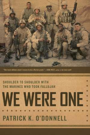 We Were One: Shoulder to Shoulder with the Marines Who Took Fallujah de Patrick K. O'Donnell