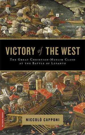 Victory of the West: The Great Christian-Muslim Clash at the Battle of Lepanto de Niccolo Capponi