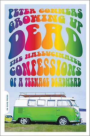 Growing Up Dead: The Hallucinated Confessions of a Teenage Deadhead de Peter Conners