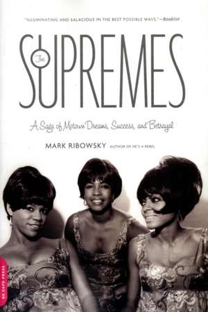 The Supremes: A Saga of Motown Dreams, Success, and Betrayal de Mark Ribowsky