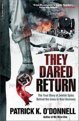 They Dared Return: The True Story of Jewish Spies Behind the Lines in Nazi Germany de Patrick K. O'Donnell