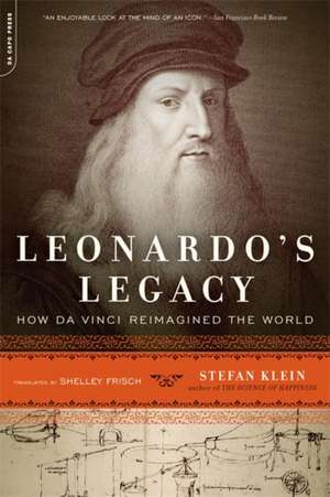 Leonardo's Legacy: How Da Vinci Reimagined the World de Stefan Klein