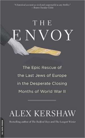 The Envoy: The Epic Rescue of the Last Jews of Europe in the Desperate Closing Months of World War II de Alex Kershaw