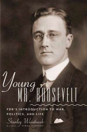 Young Mr. Roosevelt: FDR's Introduction to War, Politics, and Life de Stanley Weintraub