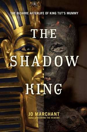 The Shadow King: The Bizarre Afterlife of King Tut's Mummy de Jo Marchant