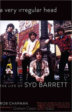 A Very Irregular Head: The Life of Syd Barrett de Rob Chapman