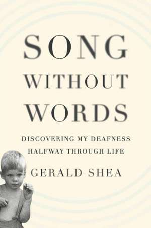 Song Without Words: Discovering My Deafness Halfway through Life de Gerald Shea