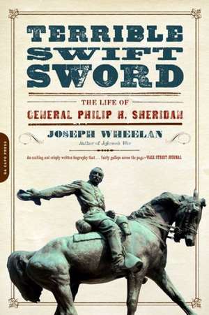 Terrible Swift Sword: The Life of General Philip H. Sheridan de Joseph Wheelan