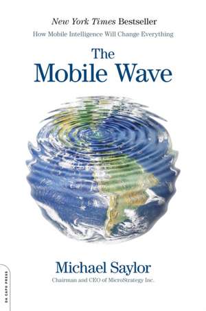 The Mobile Wave: How Mobile Intelligence Will Change Everything de Michael J. Saylor