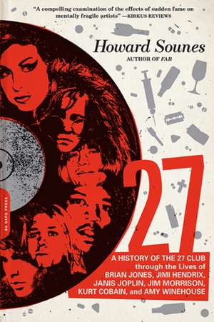 27: A History of the 27 Club through the Lives of Brian Jones, Jimi Hendrix, Janis Joplin, Jim Morrison, Kurt Cobain, and Amy Winehouse de Howard Sounes