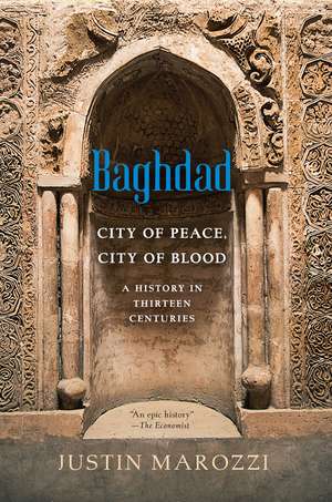 Baghdad: City of Peace, City of Blood--A History in Thirteen Centuries de Justin Marozzi