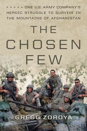 The Chosen Few: A Company of Paratroopers and Its Heroic Struggle to Survive in the Mountains of Afghanistan de Gregg Zoroya