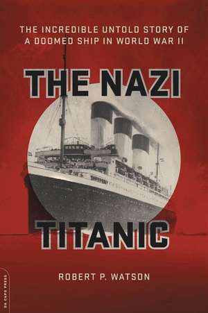 The Nazi Titanic: The Incredible Untold Story of a Doomed Ship in World War II de Robert P. Watson