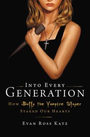 Into Every Generation a Slayer Is Born de Evan Ross Katz