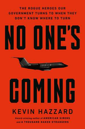 No One’s Coming: The Rogue Heroes Our Government Turns to When There’s Nowhere Else to Turn de Kevin Hazzard