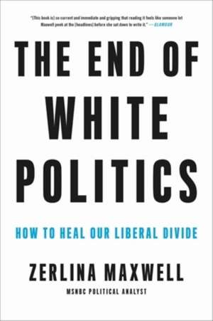 The End of White Politics de Zerlina Maxwell