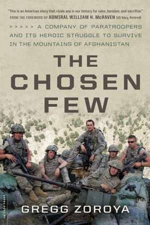 The Chosen Few: A Company of Paratroopers and Its Heroic Struggle to Survive in the Mountains of Afghanistan de Gregg Zoroya