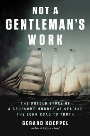 Not a Gentleman's Work: A Gruesome Murder and the Long Road to Justice de Gerard Koeppel