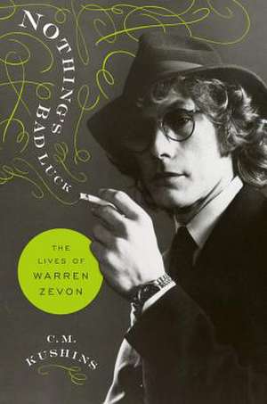 Nothing's Bad Luck: The Lives of Warren Zevon de C. M. Kushins