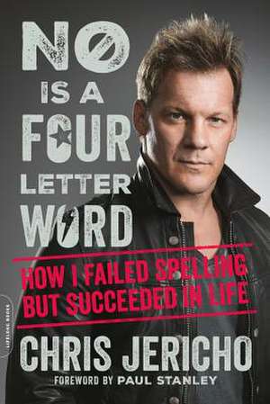 No Is a Four-Letter Word: How I Failed Spelling but Succeeded in Life de Chris Jericho