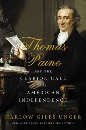 Thomas Paine and the Clarion Call for American Independence de Harlow Giles Unger