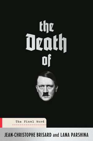 The Death of Hitler: The Final Word de Jean-Christophe Brisard