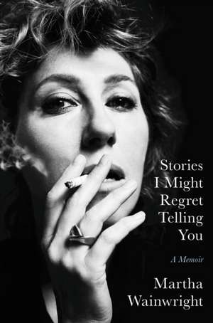 Stories I Might Regret Telling You de Martha Wainwright