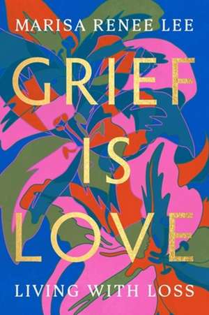 Grief Is Love de Marisa Renee Lee