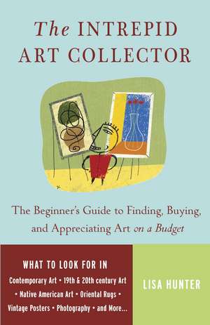 The Intrepid Art Collector: The Beginner's Guide to Finding, Buying, and Appreciating Art on a Budget de Lisa Hunter