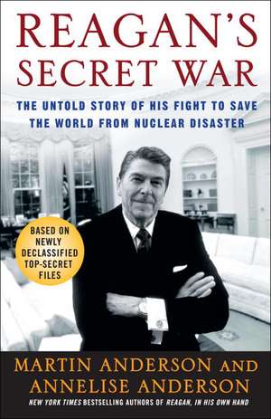 Reagan's Secret War: The Untold Story of His Fight to Save the World from Nuclear Disaster de Martin Anderson