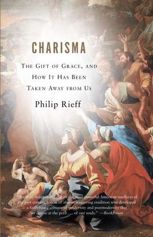 Charisma: The Gift of Grace, and How It Has Been Taken Away from Us de Philip Rieff