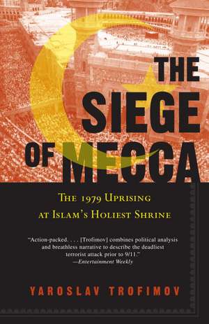 The Siege of Mecca: The 1979 Uprising at Islam's Holiest Shrine de Yaroslav Trofimov