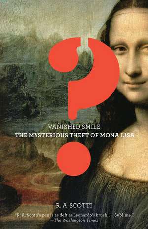 Vanished Smile: The Mysterious Theft of the Mona Lisa de R. A. Scotti