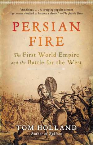 Persian Fire: The First World Empire and the Battle for the West de Tom Holland