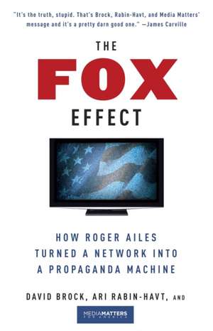 The Fox Effect: How Roger Ailes Turned a Network Into a Propaganda Machine de David Brock