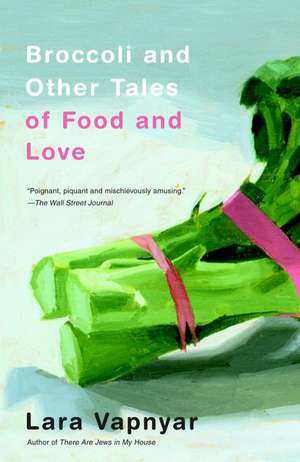 Broccoli and Other Tales of Food and Love: The Origins of Humanitarian Intervention de Lara Vapnyar